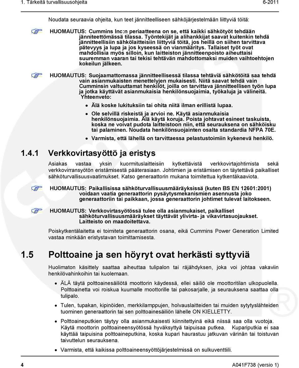 Työntekijät ja alihankkijat saavat kuitenkin tehdä jännitteellisiin sähkölaitteisiin liittyviä töitä, jos heillä on siihen tarvittava pätevyys ja lupa ja jos kyseessä on vianmääritys.