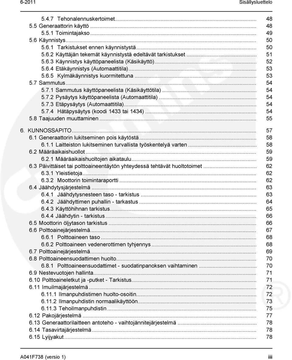 .. 54 5.7.2 Pysäytys käyttöpaneelista (Automaattitila)... 54 5.7.3 Etäpysäytys (Automaattitila)... 54 5.7.4 Hätäpysäytys (koodi 1433 tai 1434)... 54 5.8 Taajuuden muuttaminen... 55 6. KUNNOSSAPITO.