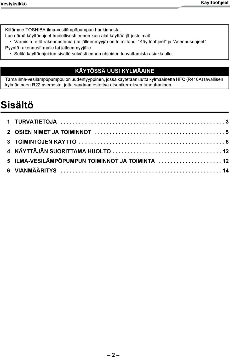 Pyyntö rakennusfirmalle tai jälleenmyyjälle Selitä käyttöohjeiden sisältö selvästi ennen ohjeiden luovuttamista asiakkaalle.