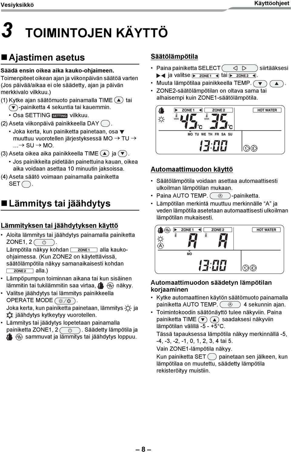 ) (1) Kytke ajan säätömuoto painamalla TIME tai -painiketta 4 sekuntia tai kauemmin. Osa SETTING vilkkuu. (2) Aseta viikonpäivä painikkeella DAY.