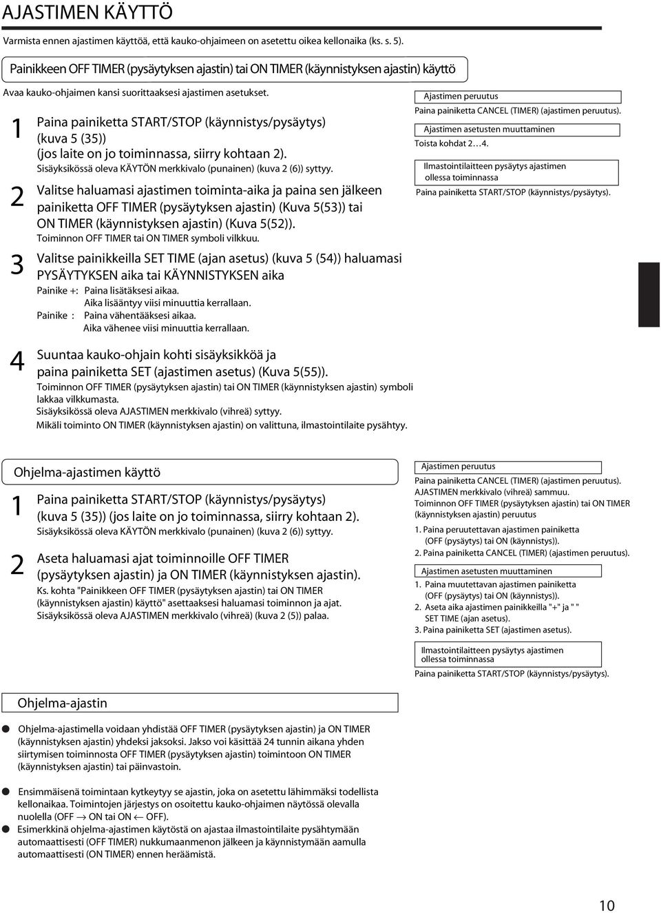 1 2 3 4 Paina painiketta START/STOP (käynnistys/pysäytys) (kuva 5 (35)) (jos laite on jo toiminnassa, siirry kohtaan 2). Sisäyksikössä oleva KÄYTÖN merkkivalo (punainen) (kuva 2 (6)) syttyy.