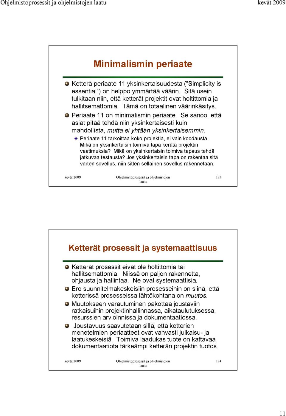 Se sanoo, että asiat pitää tehdä niin yksinkertaisesti kuin mahdollista, mutta ei yhtään yksinkertaisemmin. Periaate 11 tarkoittaa koko projektia, ei vain koodausta.