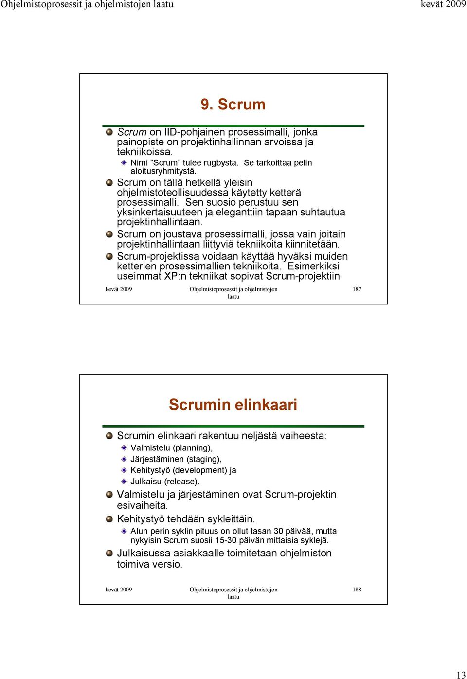 Scrum on joustava prosessimalli, jossa vain joitain projektinhallintaan liittyviä tekniikoita kiinnitetään. Scrum-projektissa voidaan käyttää hyväksi muiden ketterien prosessimallien tekniikoita.