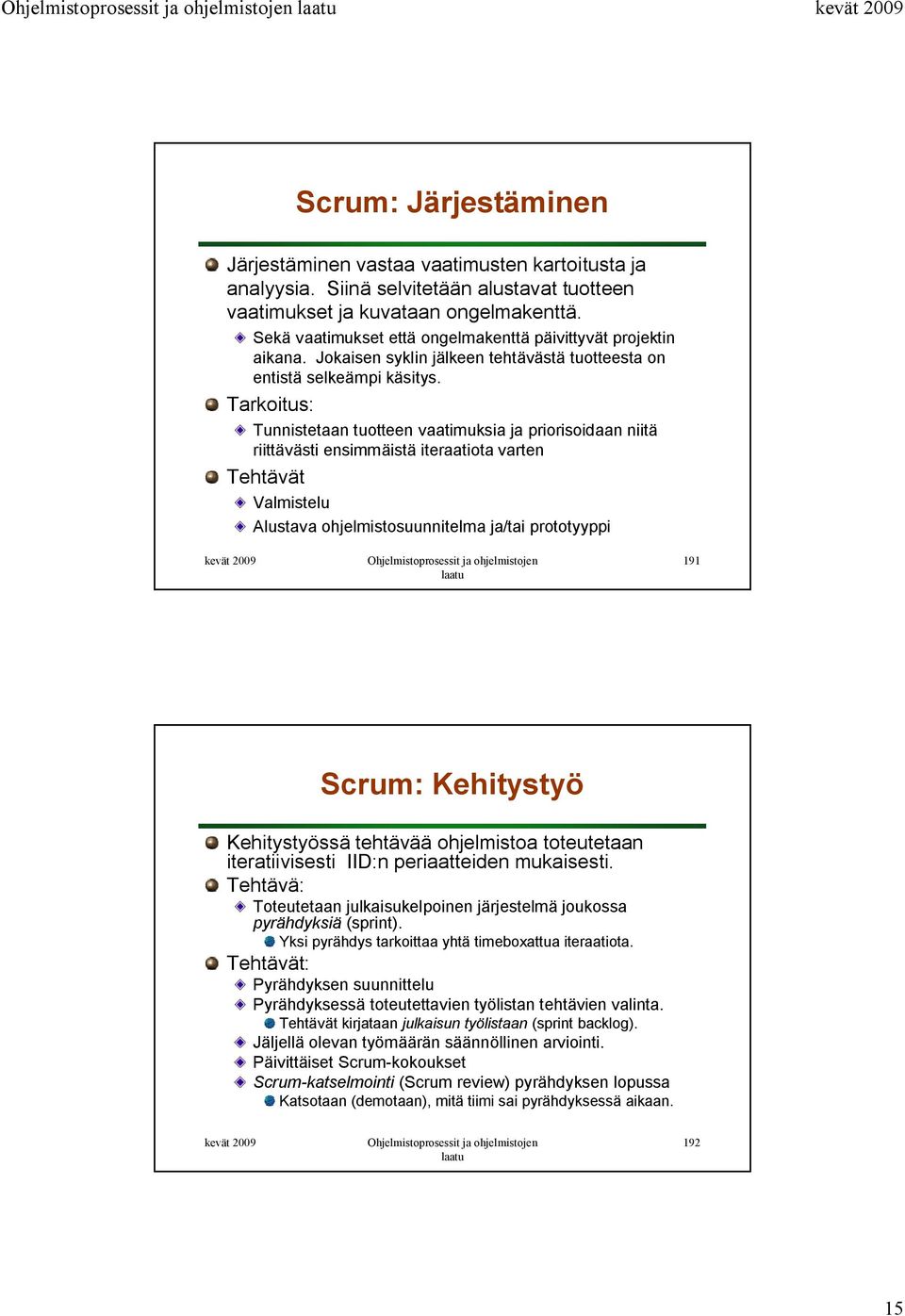 Tarkoitus: Tunnistetaan tuotteen vaatimuksia ja priorisoidaan niitä riittävästi ensimmäistä iteraatiota varten Tehtävät Valmistelu Alustava ohjelmistosuunnitelma ja/tai prototyyppi 191 Scrum: