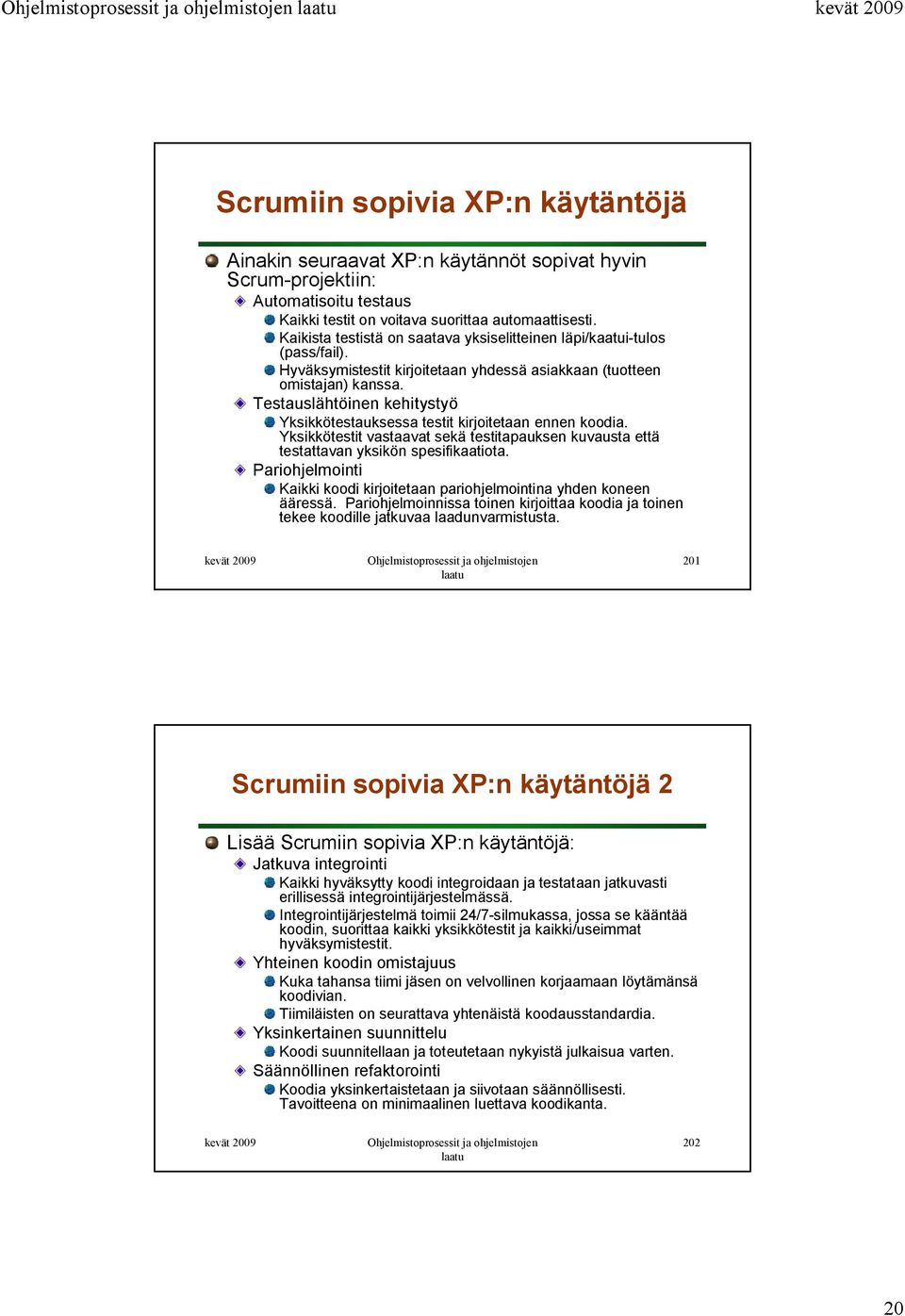 Testauslähtöinen kehitystyö Yksikkötestauksessa testit kirjoitetaan ennen koodia. Yksikkötestit vastaavat sekä testitapauksen kuvausta että testattavan yksikön spesifikaatiota.