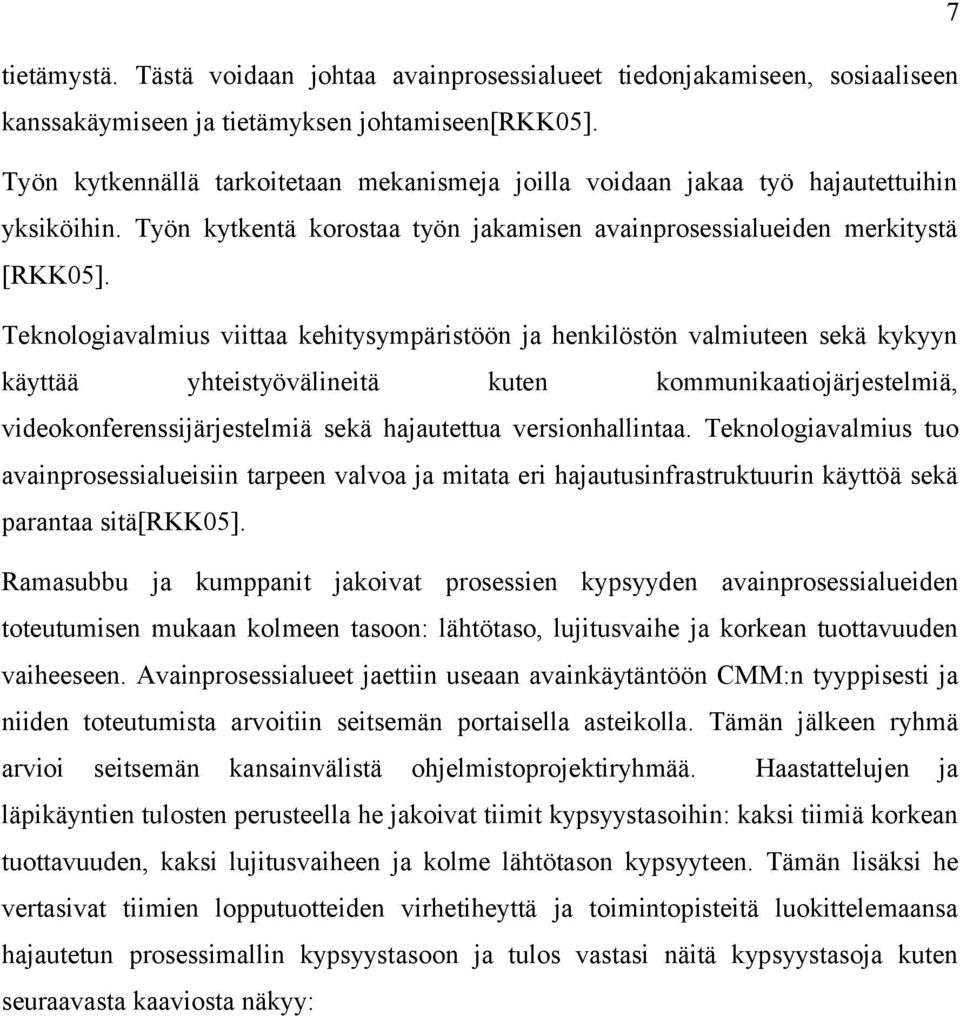 Teknologiavalmius viittaa kehitysympäristöön ja henkilöstön valmiuteen sekä kykyyn käyttää yhteistyövälineitä kuten kommunikaatiojärjestelmiä, videokonferenssijärjestelmiä sekä hajautettua