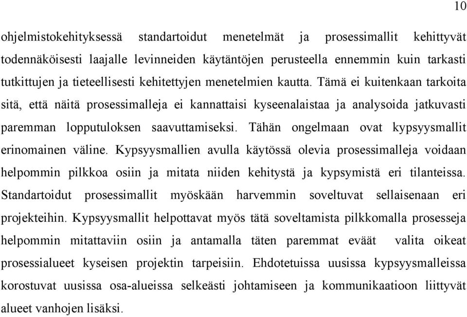 Tähän ongelmaan ovat kypsyysmallit erinomainen väline. Kypsyysmallien avulla käytössä olevia prosessimalleja voidaan helpommin pilkkoa osiin ja mitata niiden kehitystä ja kypsymistä eri tilanteissa.