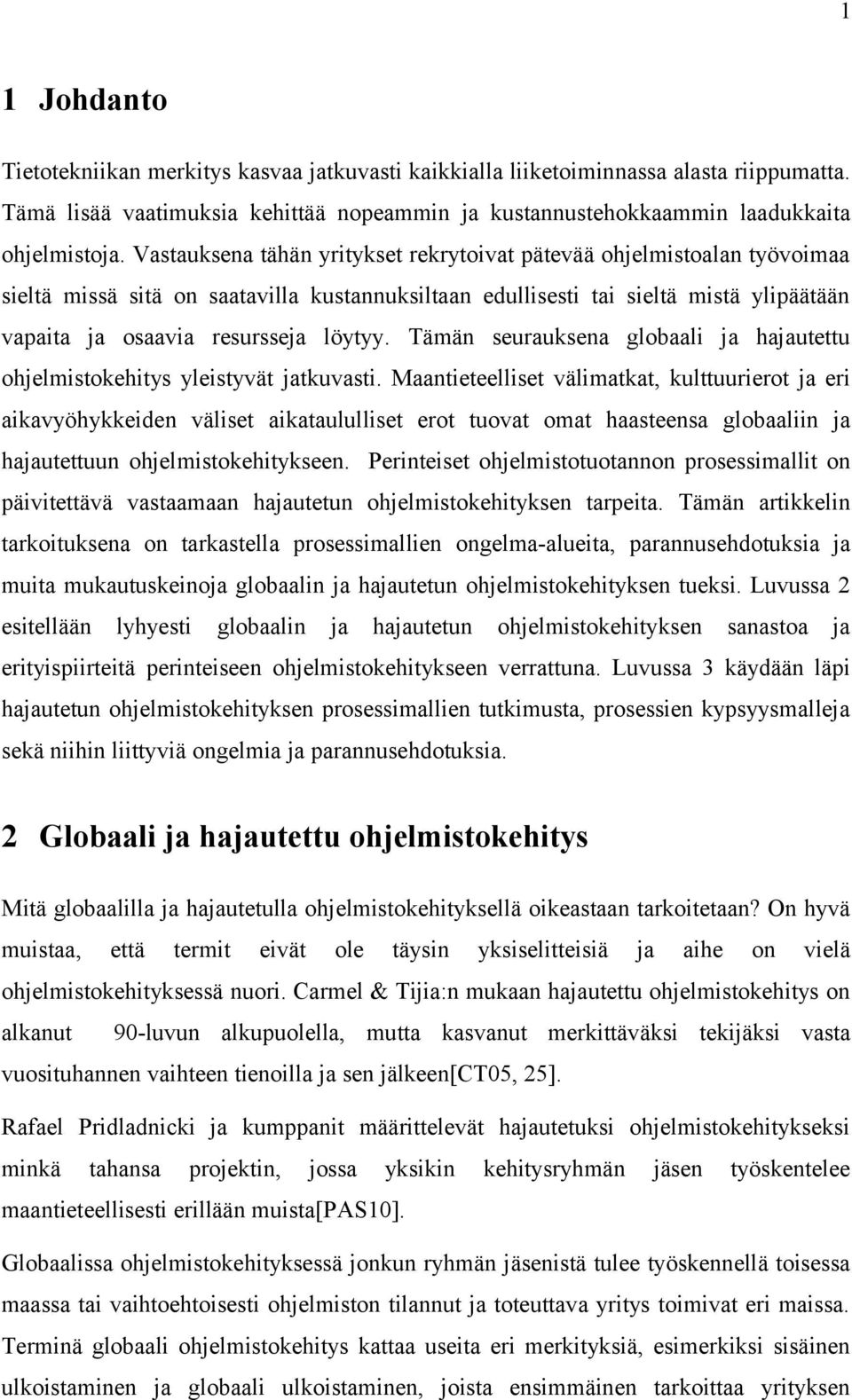 Tämän seurauksena globaali ja hajautettu ohjelmistokehitys yleistyvät jatkuvasti.