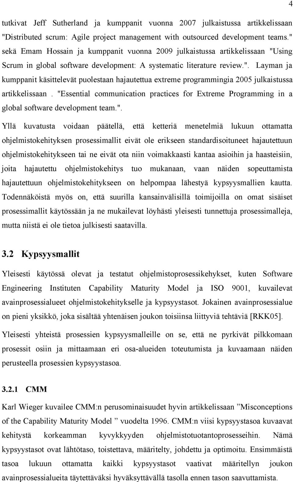"Essential communication practices for Extreme Programming in a global software development team.". Yllä kuvatusta voidaan päätellä, että ketteriä menetelmiä lukuun ottamatta ohjelmistokehityksen