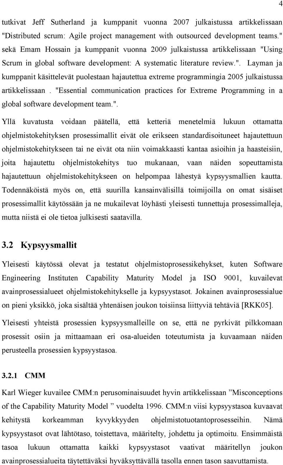 "Essential communication practices for Extreme Programming in a global software development team.". Yllä kuvatusta voidaan päätellä, että ketteriä menetelmiä lukuun ottamatta ohjelmistokehityksen