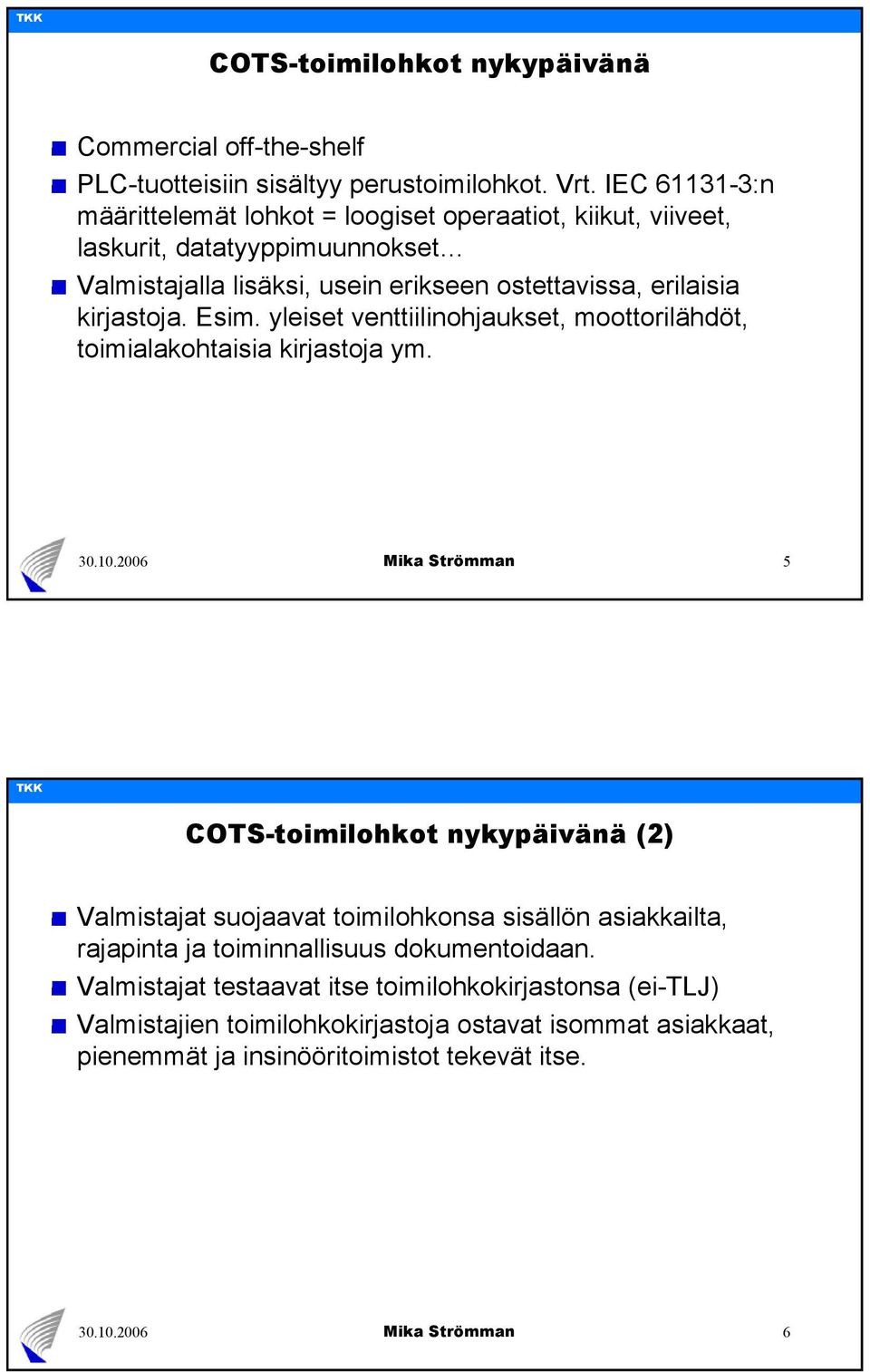 kirjastoja. Esim. yleiset venttiilinohjaukset, moottorilähdöt, toimialakohtaisia kirjastoja ym.