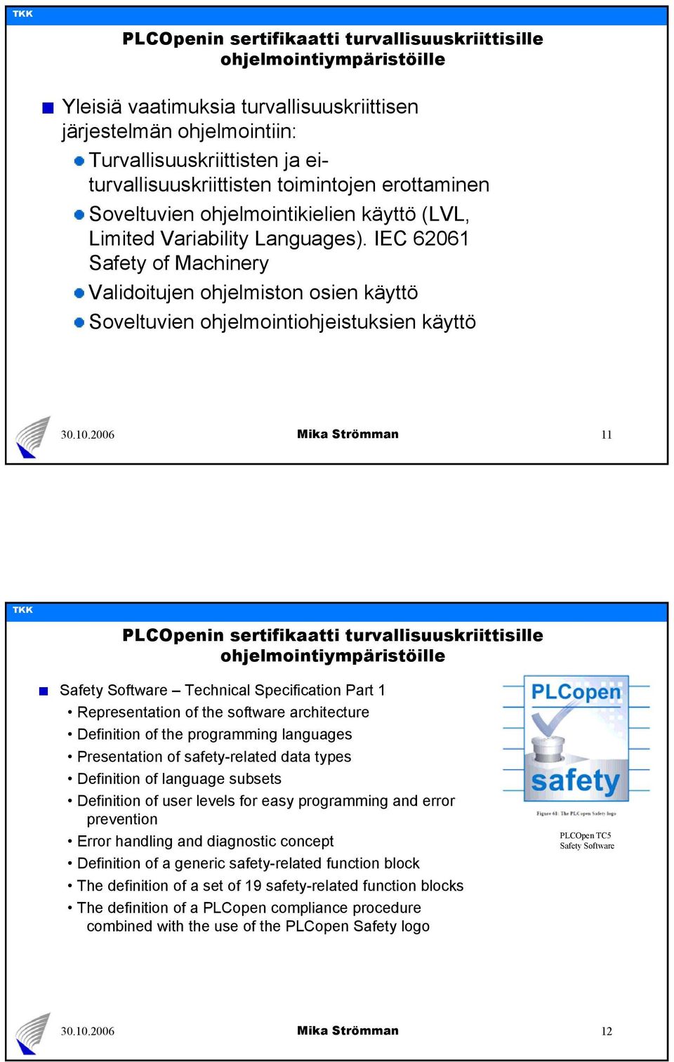 IEC 62061 Safety of Machinery Validoitujen ohjelmiston osien käyttö Soveltuvien ohjelmointiohjeistuksien käyttö 11 PLCOpenin sertifikaatti turvallisuuskriittisille ohjelmointiympäristöille Safety