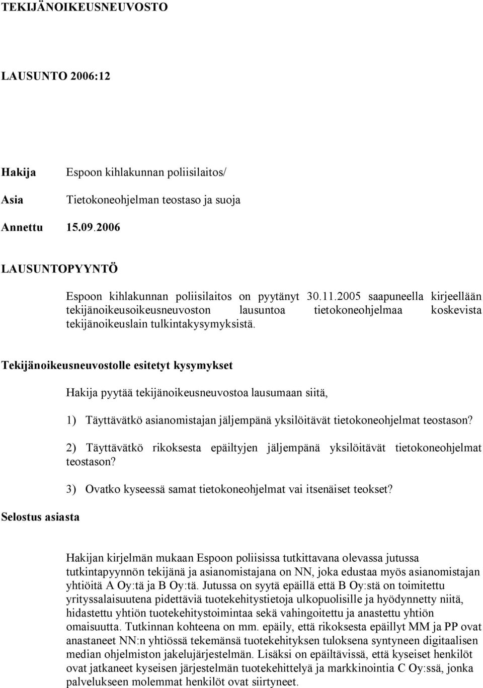 2005 saapuneella kirjeellään tekijänoikeusoikeusneuvoston lausuntoa tietokoneohjelmaa koskevista tekijänoikeuslain tulkintakysymyksistä.