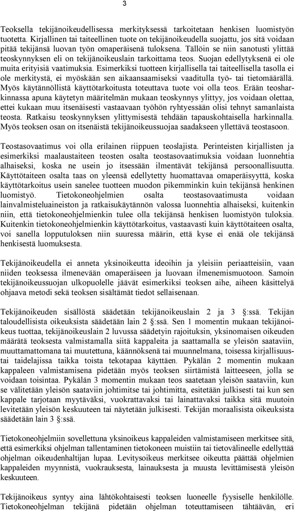 Tällöin se niin sanotusti ylittää teoskynnyksen eli on tekijänoikeuslain tarkoittama teos. Suojan edellytyksenä ei ole muita erityisiä vaatimuksia.