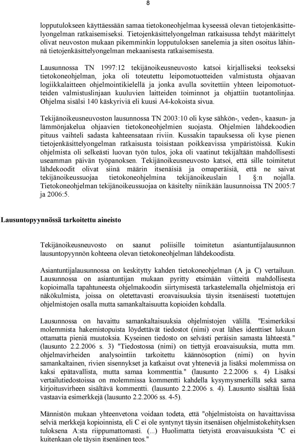 Lausunnossa TN 1997:12 tekijänoikeusneuvosto katsoi kirjalliseksi teokseksi tietokoneohjelman, joka oli toteutettu leipomotuotteiden valmistusta ohjaavan logiikkalaitteen ohjelmointikielellä ja jonka