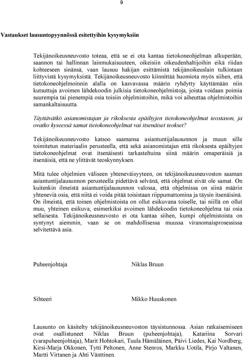 Tekijänoikeusneuvosto kiinnittää huomiota myös siihen, että tietokoneohjelmoinnin alalla on kasvavassa määrin ryhdytty käyttämään niin kutsuttuja avoimen lähdekoodin julkisia tietokoneohjelmistoja,