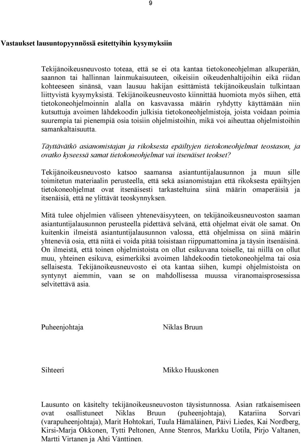 Tekijänoikeusneuvosto kiinnittää huomiota myös siihen, että tietokoneohjelmoinnin alalla on kasvavassa määrin ryhdytty käyttämään niin kutsuttuja avoimen lähdekoodin julkisia tietokoneohjelmistoja,