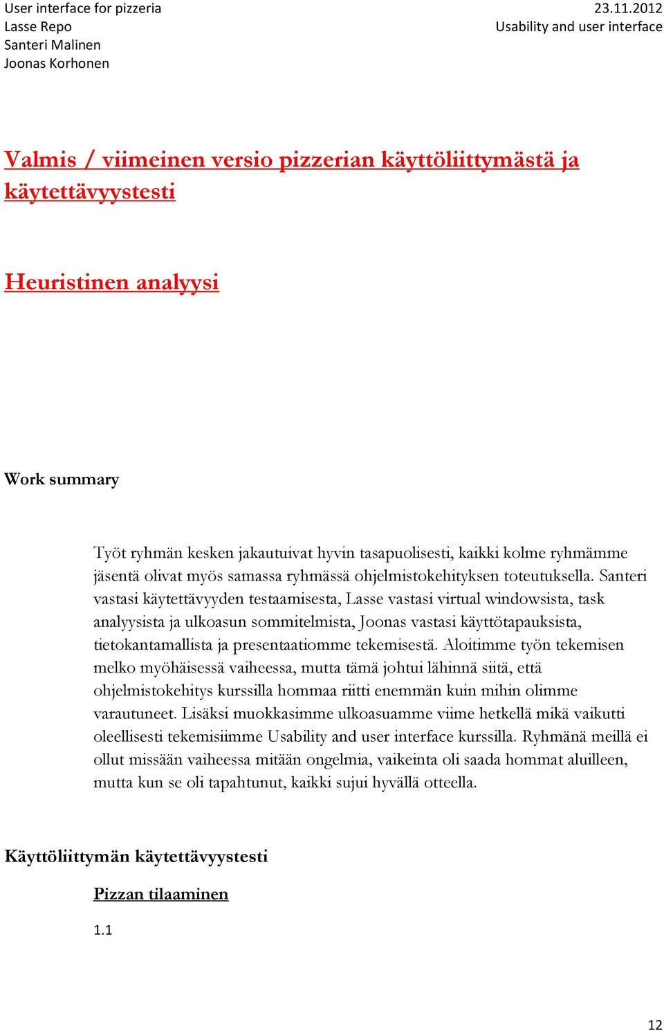 Santeri vastasi käytettävyyden testaamisesta, Lasse vastasi virtual windowsista, task analyysista ja ulkoasun sommitelmista, Joonas vastasi käyttötapauksista, tietokantamallista ja presentaatiomme