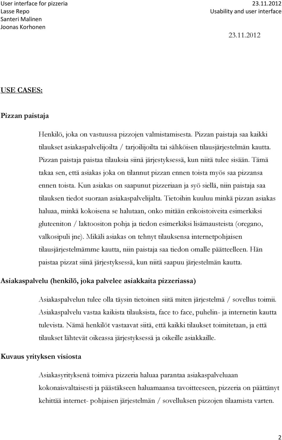 Tämä takaa sen, että asiakas joka on tilannut pizzan ennen toista myös saa pizzansa ennen toista.