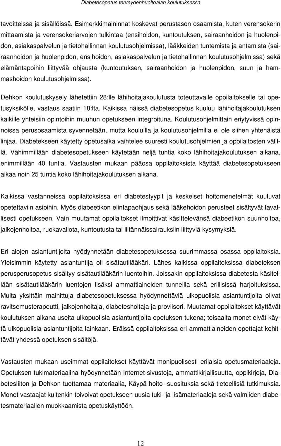 tietohallinnan koulutusohjelmissa), lääkkeiden tuntemista ja antamista (sairaanhoidon ja huolenpidon, ensihoidon, asiakaspalvelun ja tietohallinnan koulutusohjelmissa) sekä elämäntapoihin liittyvää