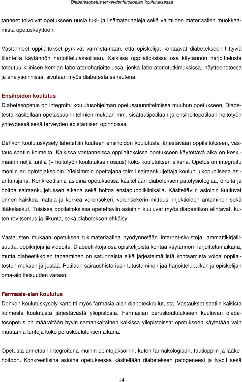 Kaikissa oppilaitoksissa osa käytännön harjoittelusta toteutuu kliinisen kemian laboratorioharjoittelussa, jonka laboratoriotutkimuksissa, näytteenotossa ja analysoinnissa, sivutaan myös diabetesta