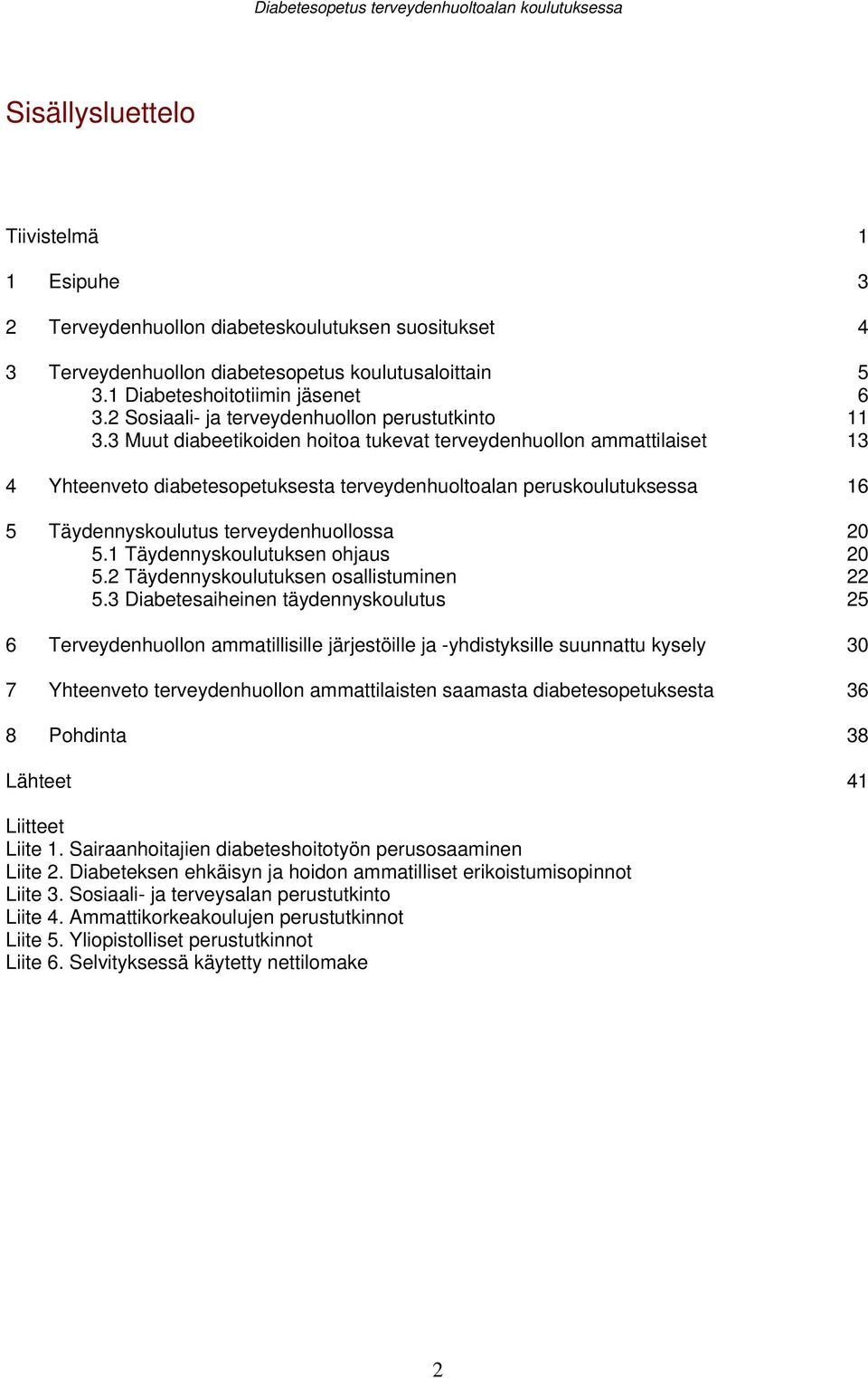 3 Muut diabeetikoiden hoitoa tukevat terveydenhuollon ammattilaiset 13 4 Yhteenveto diabetesopetuksesta terveydenhuoltoalan peruskoulutuksessa 16 5 Täydennyskoulutus terveydenhuollossa 20 5.