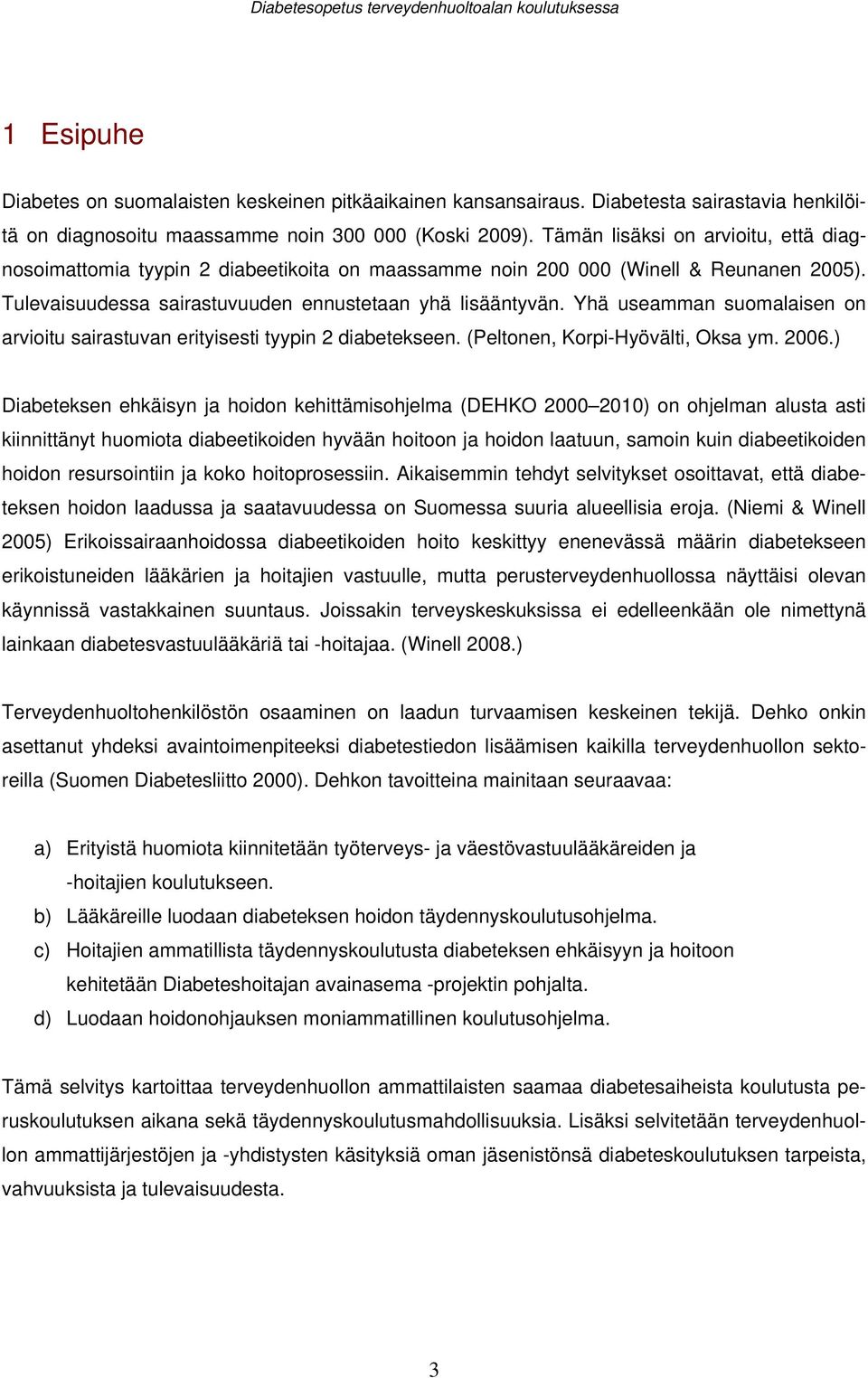 Yhä useamman suomalaisen on arvioitu sairastuvan erityisesti tyypin 2 diabetekseen. (Peltonen, Korpi-Hyövälti, Oksa ym. 2006.