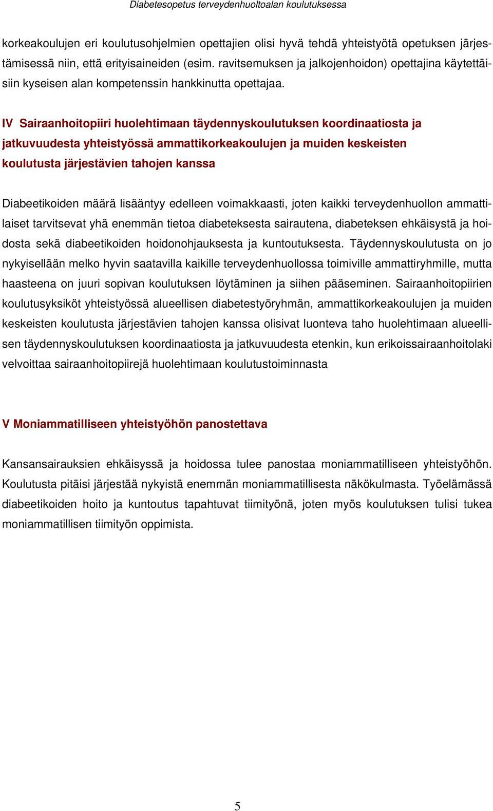 IV Sairaanhoitopiiri huolehtimaan täydennyskoulutuksen koordinaatiosta ja jatkuvuudesta yhteistyössä ammattikorkeakoulujen ja muiden keskeisten koulutusta järjestävien tahojen kanssa Diabeetikoiden