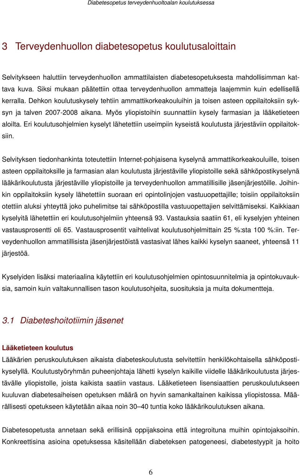 Dehkon koulutuskysely tehtiin ammattikorkeakouluihin ja toisen asteen oppilaitoksiin syksyn ja talven 2007-2008 aikana. Myös yliopistoihin suunnattiin kysely farmasian ja lääketieteen aloilta.