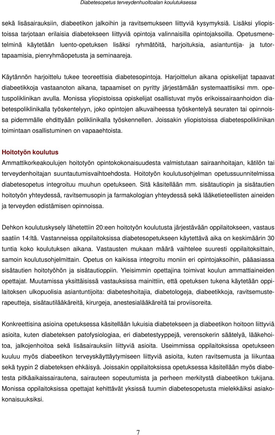 Käytännön harjoittelu tukee teoreettisia diabetesopintoja. Harjoittelun aikana opiskelijat tapaavat diabeetikkoja vastaanoton aikana, tapaamiset on pyritty järjestämään systemaattisiksi mm.