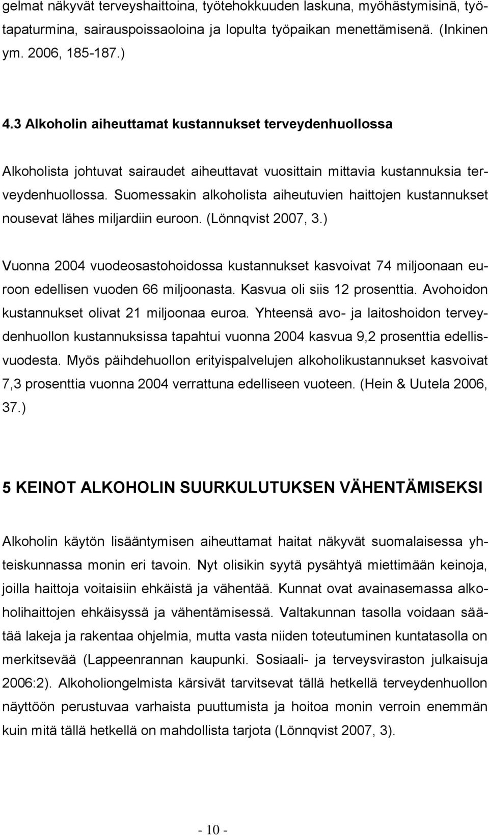 Suomessakin alkoholista aiheutuvien haittojen kustannukset nousevat lähes miljardiin euroon. (Lönnqvist 2007, 3.