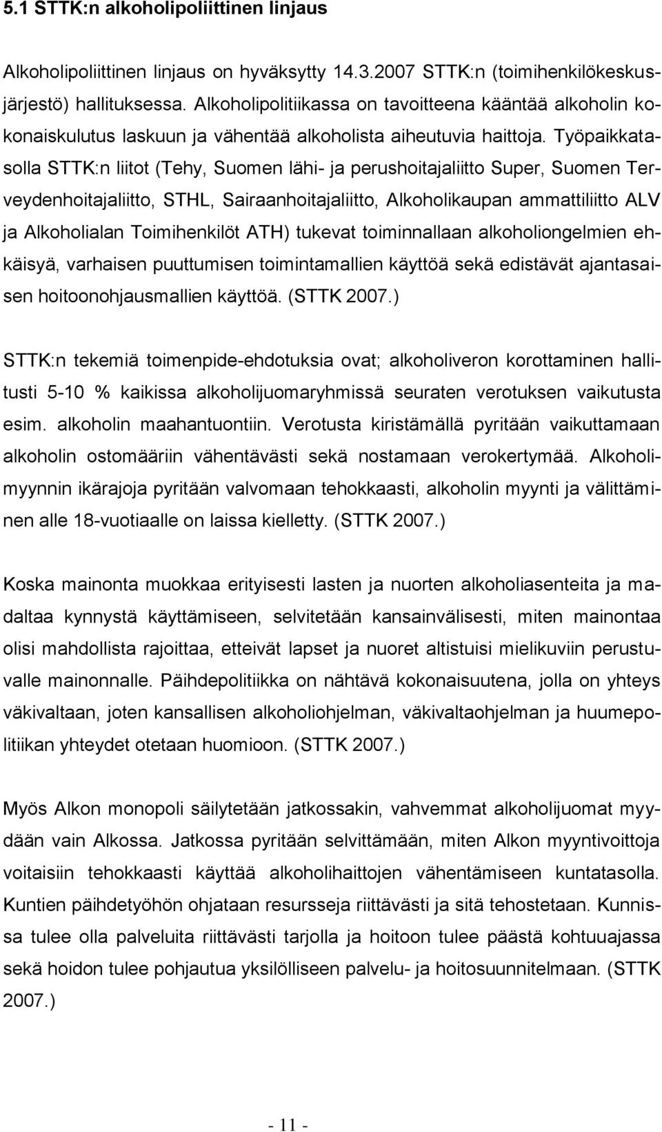Työpaikkatasolla STTK:n liitot (Tehy, Suomen lähi- ja perushoitajaliitto Super, Suomen Terveydenhoitajaliitto, STHL, Sairaanhoitajaliitto, Alkoholikaupan ammattiliitto ALV ja Alkoholialan