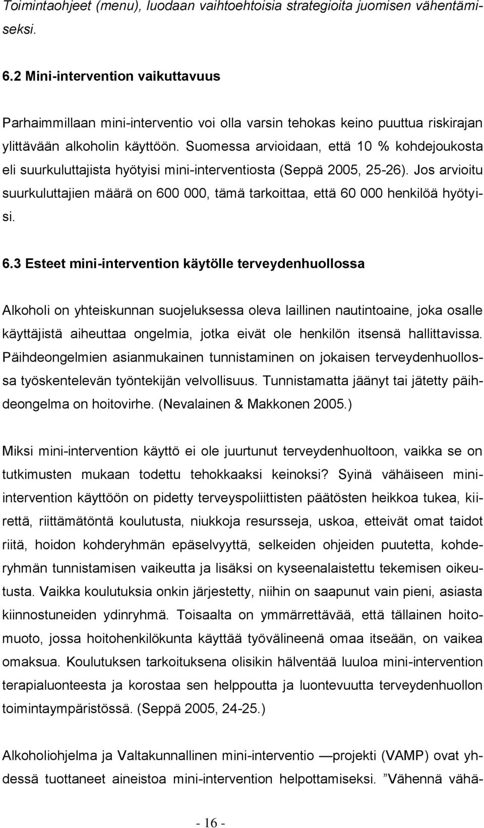 Suomessa arvioidaan, että 10 % kohdejoukosta eli suurkuluttajista hyötyisi mini-interventiosta (Seppä 2005, 25-26).