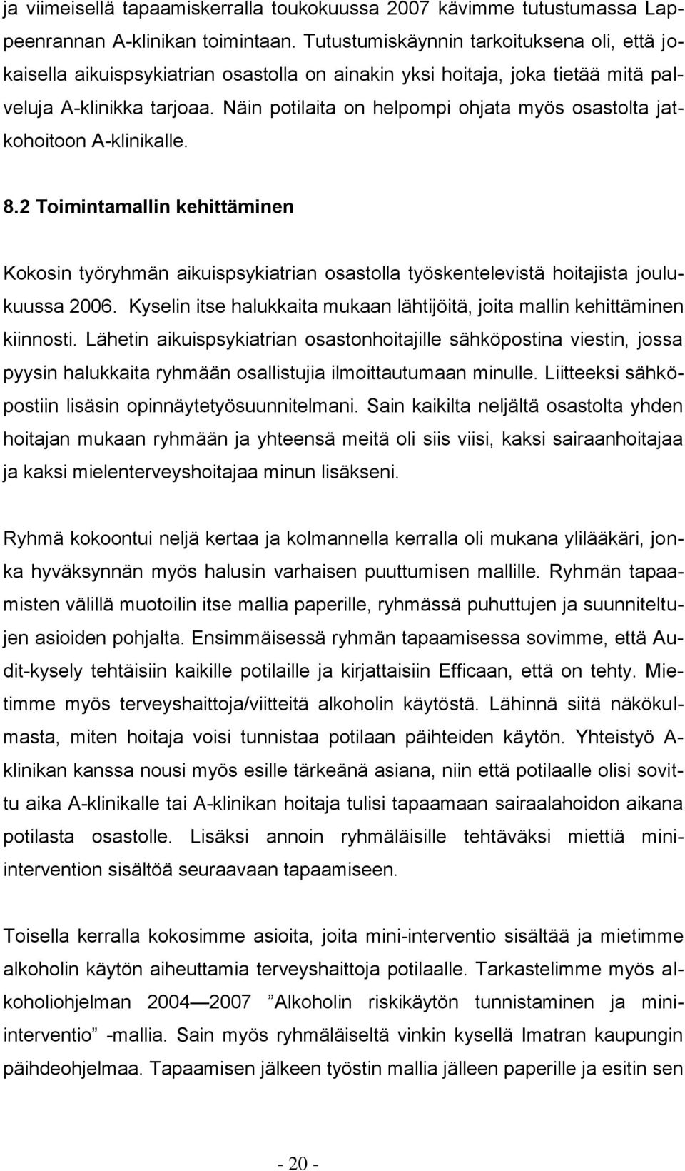 Näin potilaita on helpompi ohjata myös osastolta jatkohoitoon A-klinikalle. 8.2 Toimintamallin kehittäminen Kokosin työryhmän aikuispsykiatrian osastolla työskentelevistä hoitajista joulukuussa 2006.