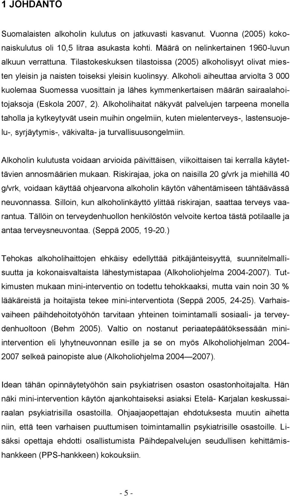 Alkoholi aiheuttaa arviolta 3 000 kuolemaa Suomessa vuosittain ja lähes kymmenkertaisen määrän sairaalahoitojaksoja (Eskola 2007, 2).