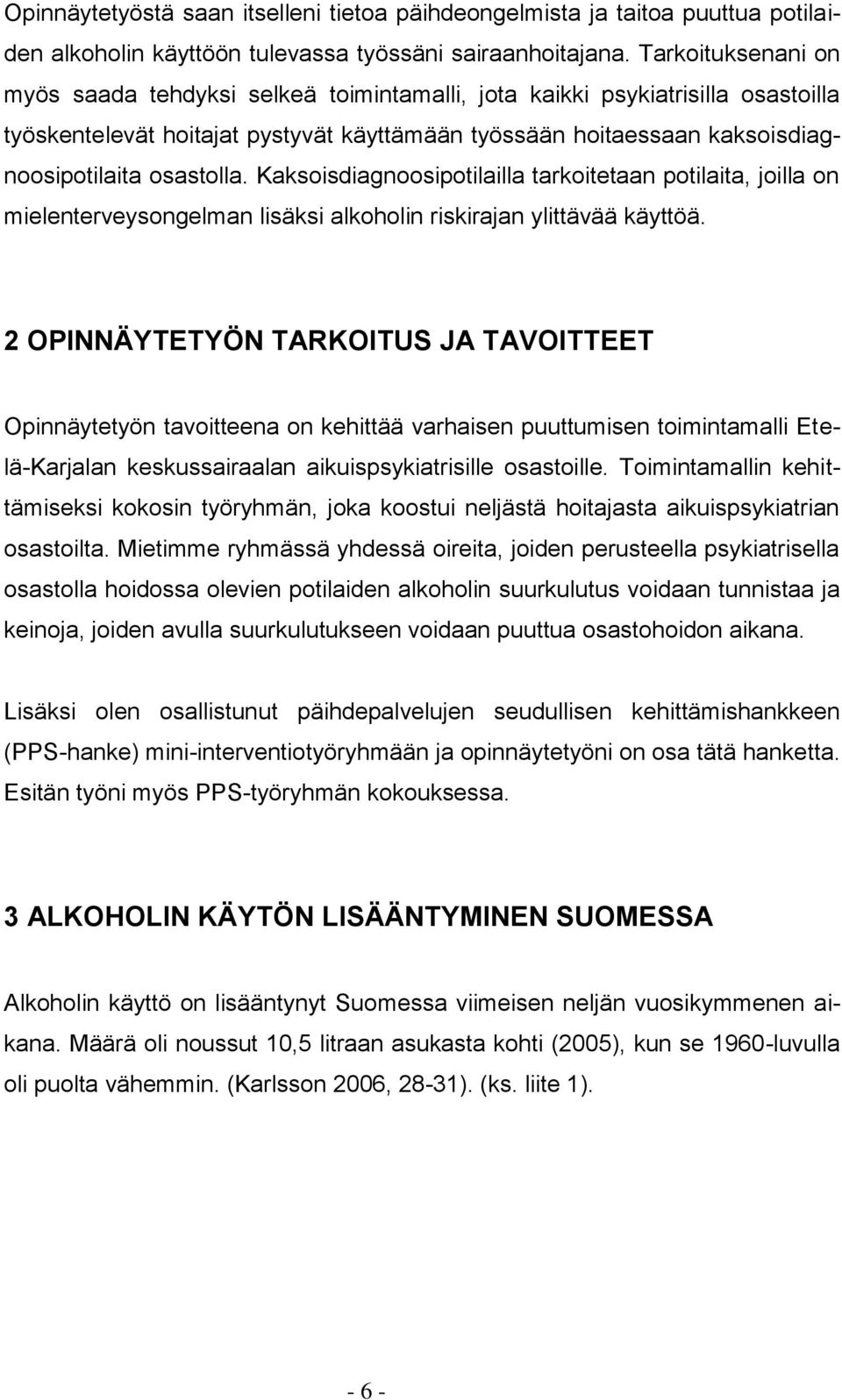 Kaksoisdiagnoosipotilailla tarkoitetaan potilaita, joilla on mielenterveysongelman lisäksi alkoholin riskirajan ylittävää käyttöä.