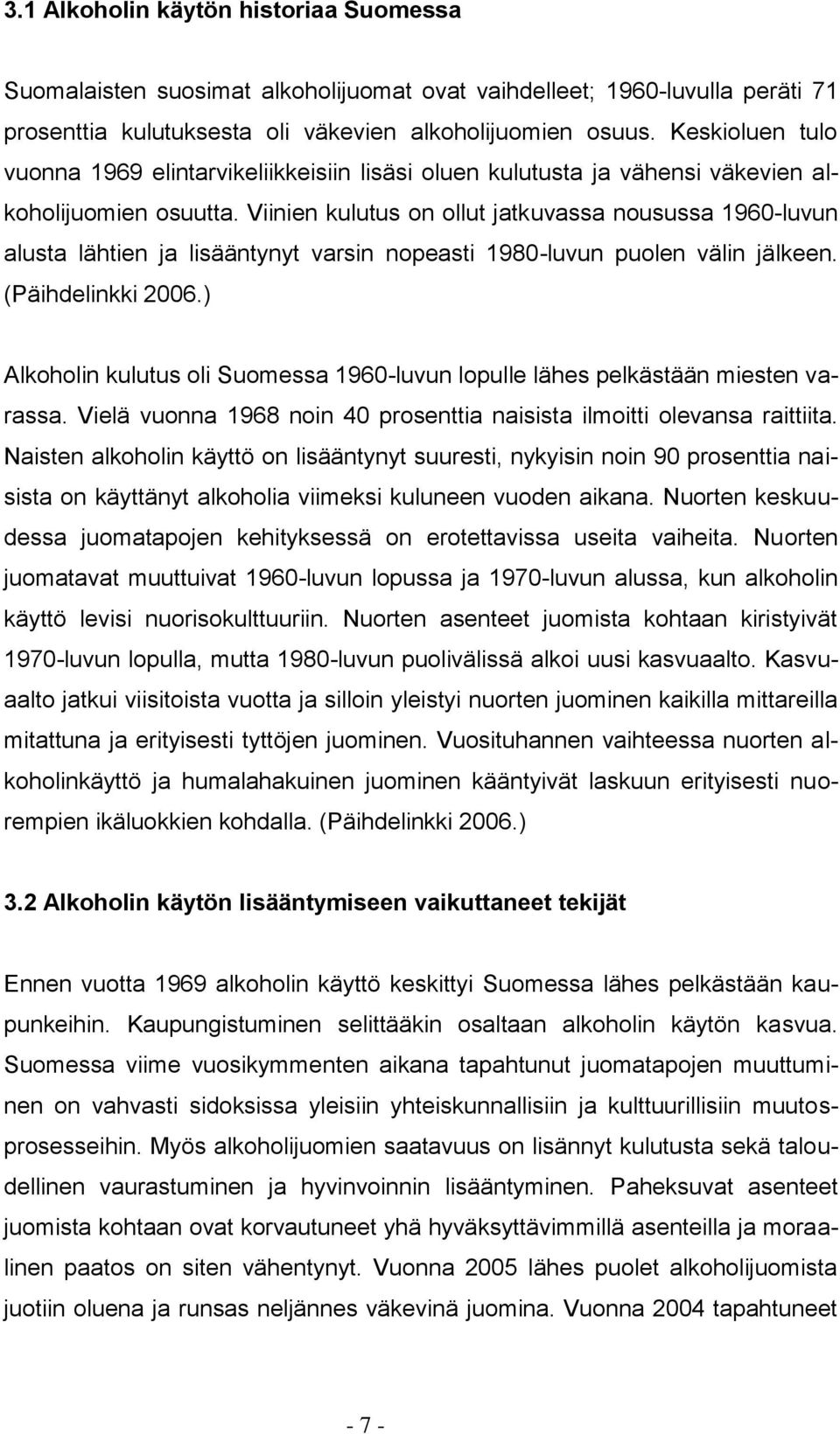 Viinien kulutus on ollut jatkuvassa nousussa 1960-luvun alusta lähtien ja lisääntynyt varsin nopeasti 1980-luvun puolen välin jälkeen. (Päihdelinkki 2006.