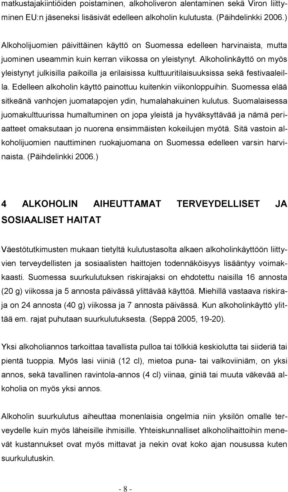 Alkoholinkäyttö on myös yleistynyt julkisilla paikoilla ja erilaisissa kulttuuritilaisuuksissa sekä festivaaleilla. Edelleen alkoholin käyttö painottuu kuitenkin viikonloppuihin.