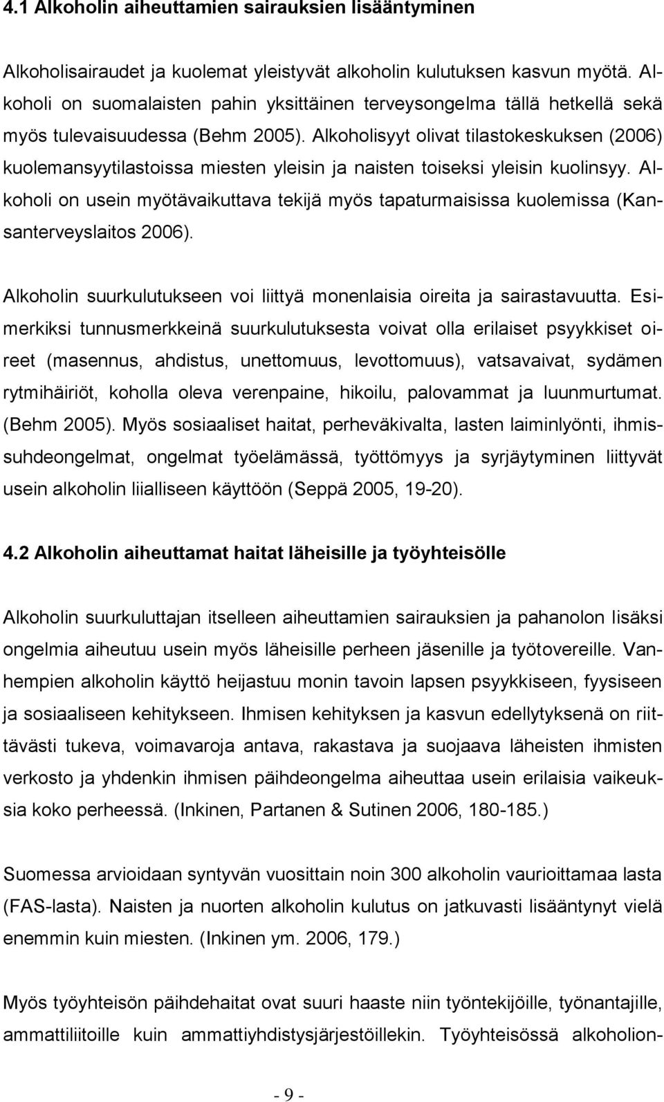 Alkoholisyyt olivat tilastokeskuksen (2006) kuolemansyytilastoissa miesten yleisin ja naisten toiseksi yleisin kuolinsyy.