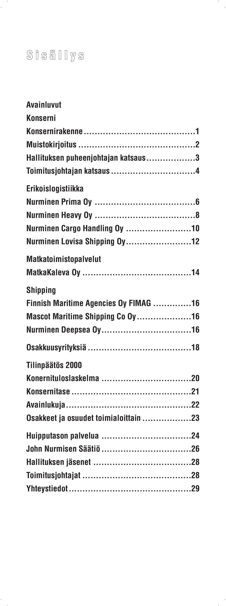 ..14 Shipping Finnish Maritime Agencies Oy FIMAG...16 Mascot Maritime Shipping Co Oy...16 Nurminen Deepsea Oy...16 Osakkuusyrityksiä.