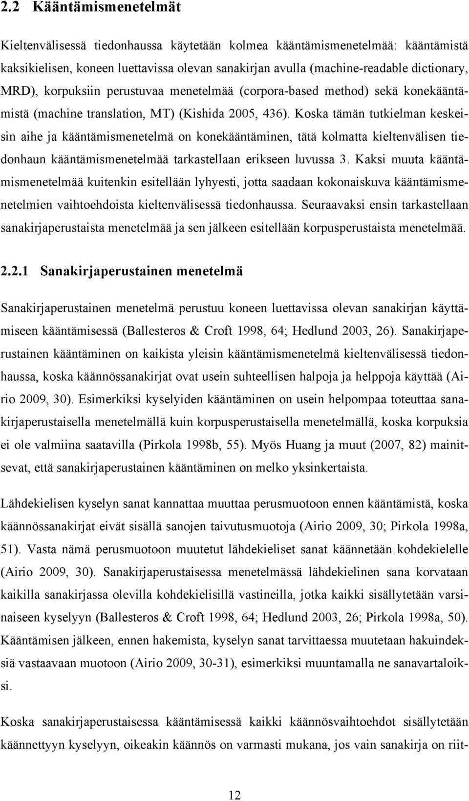 Koska tämän tutkielman keskeisin aihe ja kääntämismenetelmä on konekääntäminen, tätä kolmatta kieltenvälisen tiedonhaun kääntämismenetelmää tarkastellaan erikseen luvussa 3.