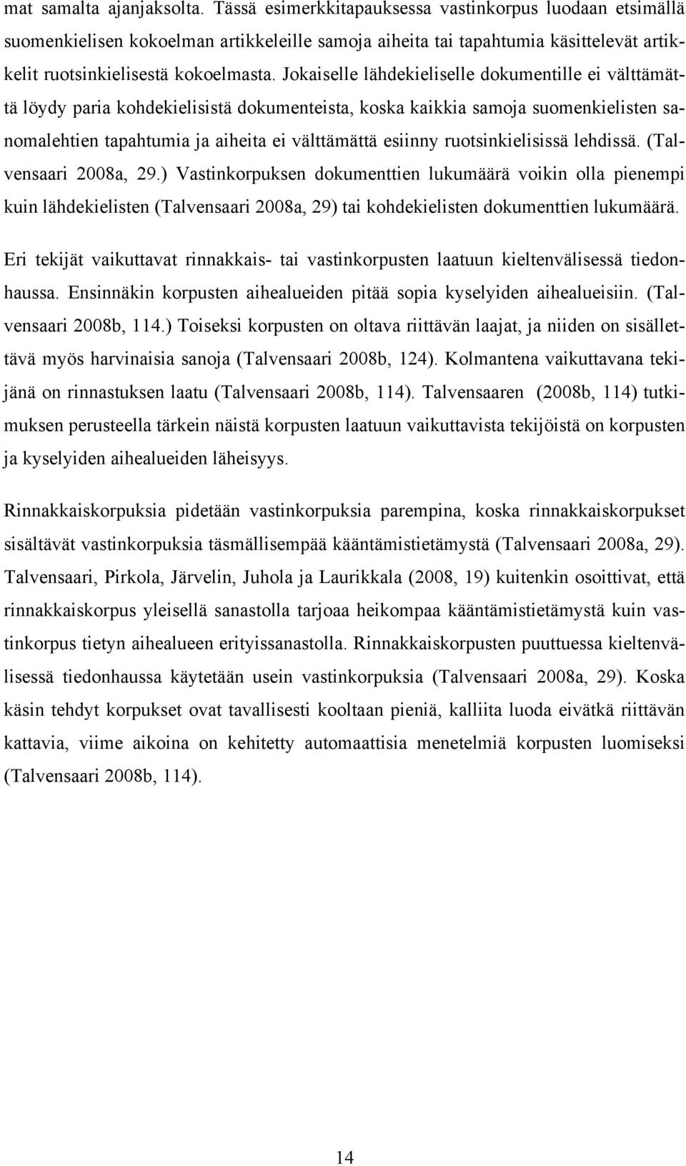 Jokaiselle lähdekieliselle dokumentille ei välttämättä löydy paria kohdekielisistä dokumenteista, koska kaikkia samoja suomenkielisten sanomalehtien tapahtumia ja aiheita ei välttämättä esiinny