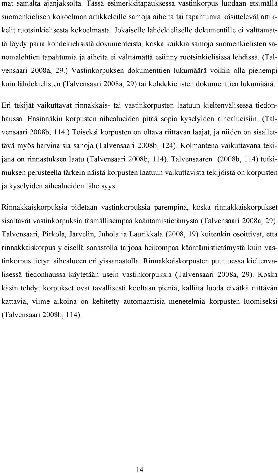 Jokaiselle lähdekieliselle dokumentille ei välttämättä löydy paria kohdekielisistä dokumenteista, koska kaikkia samoja suomenkielisten sanomalehtien tapahtumia ja aiheita ei välttämättä esiinny