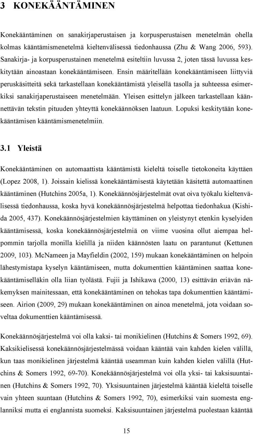 Ensin määritellään konekääntämiseen liittyviä peruskäsitteitä sekä tarkastellaan konekääntämistä yleisellä tasolla ja suhteessa esimerkiksi sanakirjaperustaiseen menetelmään.