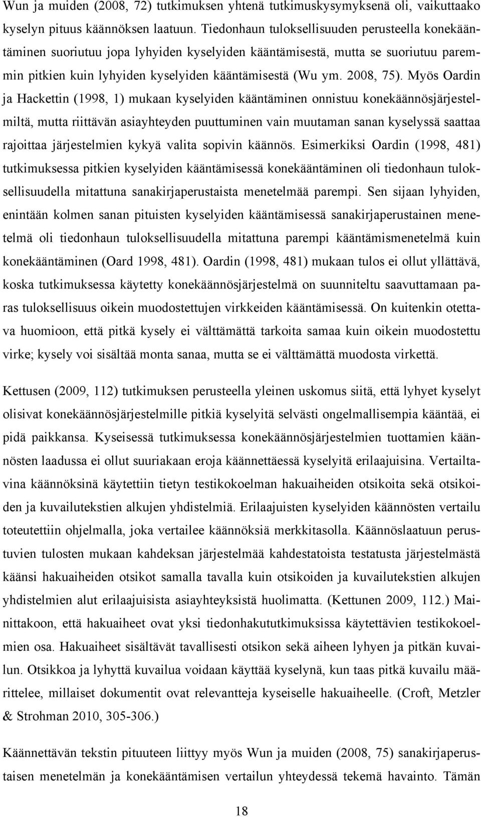 Myös Oardin ja Hackettin (1998, 1) mukaan kyselyiden kääntäminen onnistuu konekäännösjärjestelmiltä, mutta riittävän asiayhteyden puuttuminen vain muutaman sanan kyselyssä saattaa rajoittaa