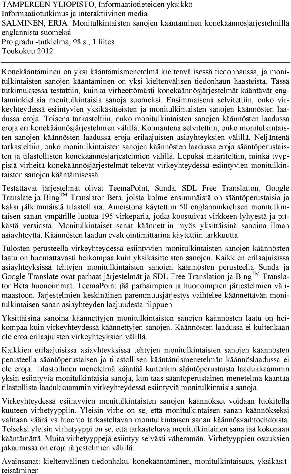 Toukokuu 2012 Konekääntäminen on yksi kääntämismenetelmä kieltenvälisessä tiedonhaussa, ja monitulkintaisten sanojen kääntäminen on yksi kieltenvälisen tiedonhaun haasteista.