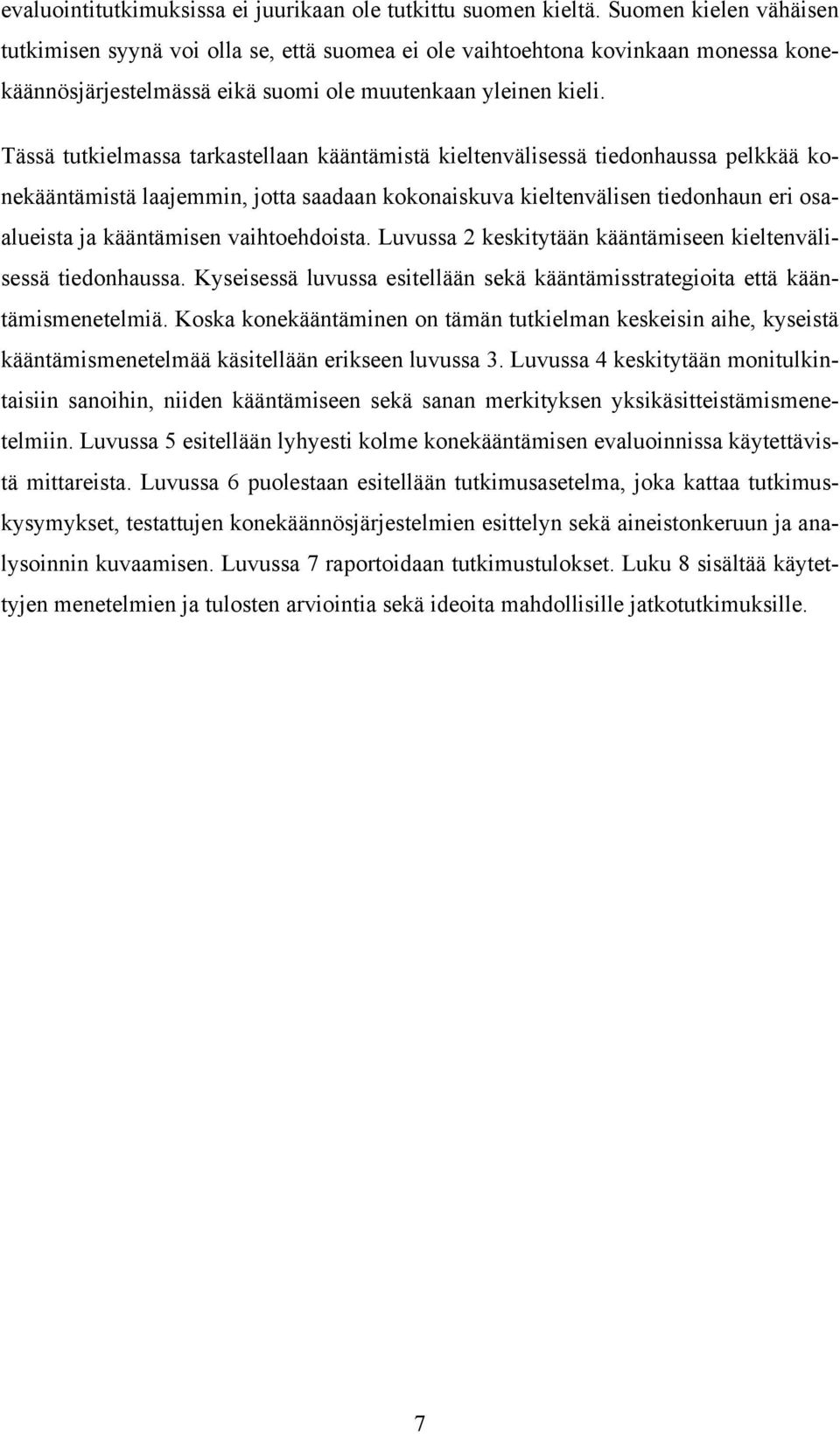 Tässä tutkielmassa tarkastellaan kääntämistä kieltenvälisessä tiedonhaussa pelkkää konekääntämistä laajemmin, jotta saadaan kokonaiskuva kieltenvälisen tiedonhaun eri osaalueista ja kääntämisen