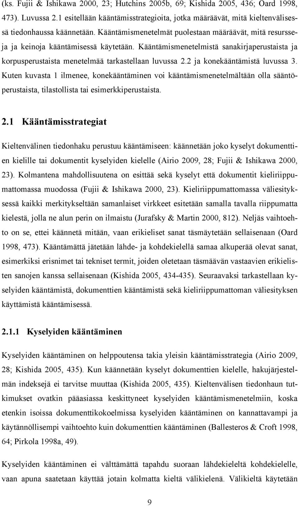 2 ja konekääntämistä luvussa 3. Kuten kuvasta 1 ilmenee, konekääntäminen voi kääntämismenetelmältään olla sääntöperustaista, tilastollista tai esimerkkiperustaista. 2.