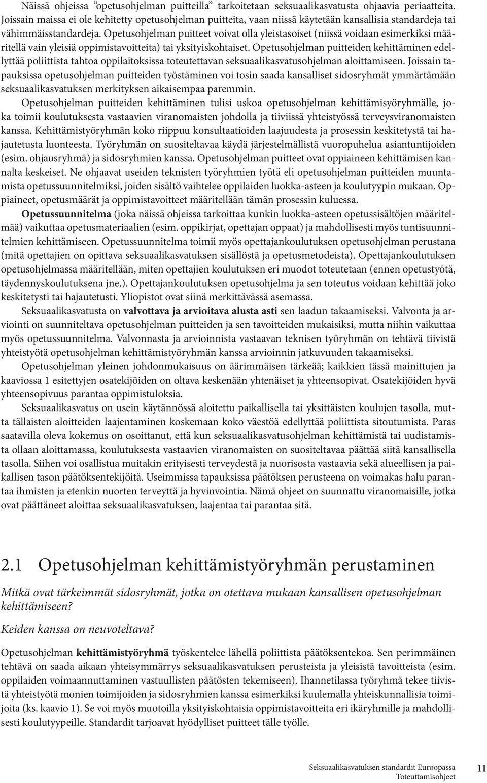 Opetusohjelman puitteet voivat olla yleistasoiset (niissä voidaan esimerkiksi määritellä vain yleisiä oppimistavoitteita) tai yksityiskohtaiset.