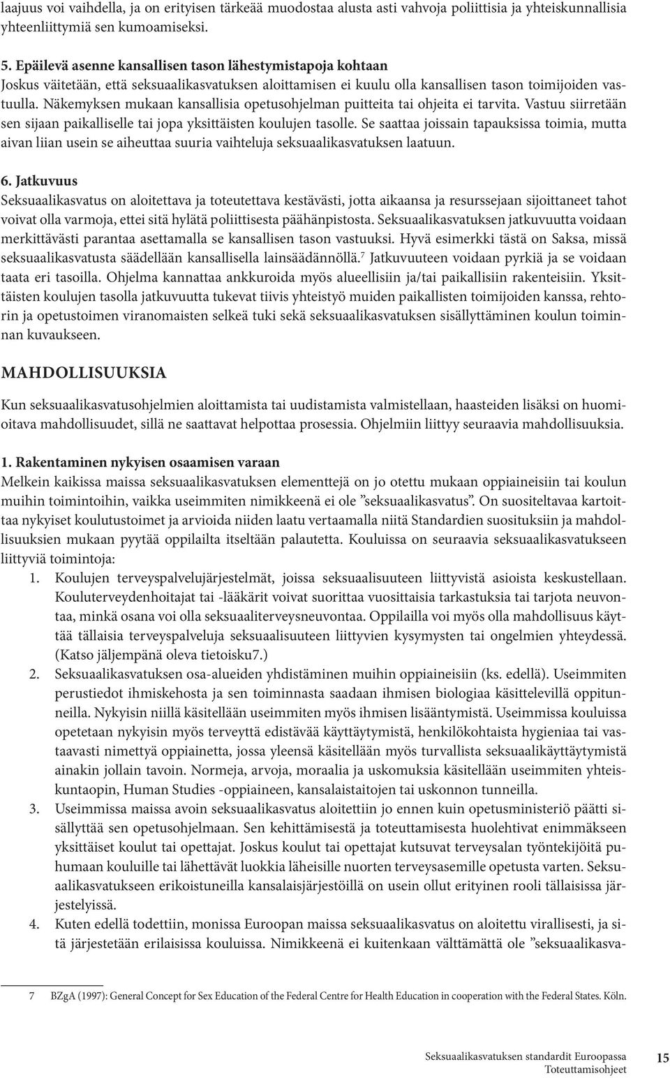 Näkemyksen mukaan kansallisia opetusohjelman puitteita tai ohjeita ei tarvita. Vastuu siirretään sen sijaan paikalliselle tai jopa yksittäisten koulujen tasolle.